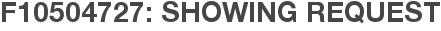 F10504727: Showing Request