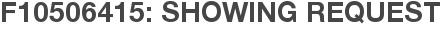 F10506415: Showing Request