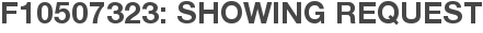 F10507323: Showing Request