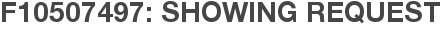 F10507497: Showing Request