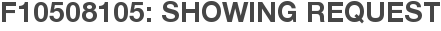 F10508105: Showing Request