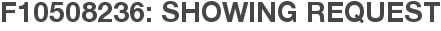 F10508236: Showing Request