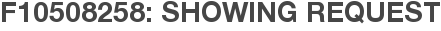 F10508258: Showing Request