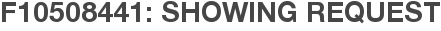F10508441: Showing Request