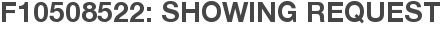 F10508522: Showing Request