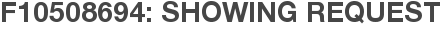 F10508694: Showing Request