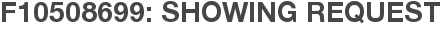 F10508699: Showing Request