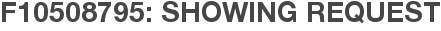 F10508795: Showing Request