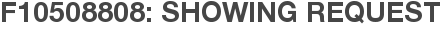 F10508808: Showing Request