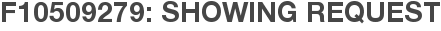 F10509279: Showing Request