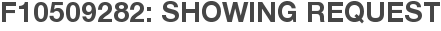 F10509282: Showing Request
