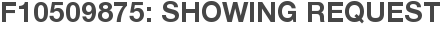 F10509875: Showing Request