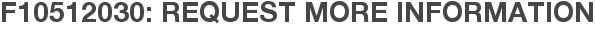F10512030: Request More Information