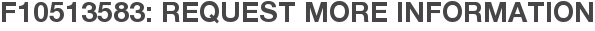 F10513583: Request More Information