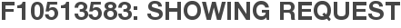 F10513583: Showing Request