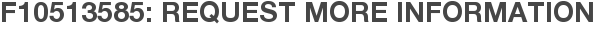 F10513585: Request More Information