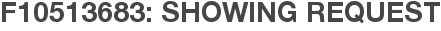 F10513683: Showing Request