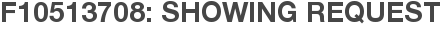 F10513708: Showing Request