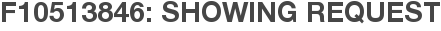 F10513846: Showing Request