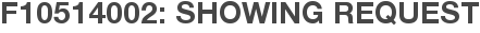 F10514002: Showing Request