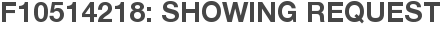 F10514218: Showing Request
