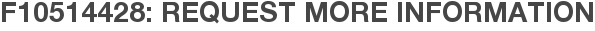 F10514428: Request More Information