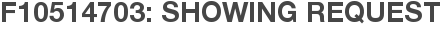F10514703: Showing Request