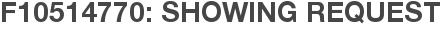 F10514770: Showing Request
