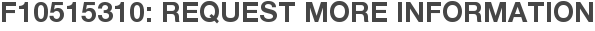 F10515310: Request More Information