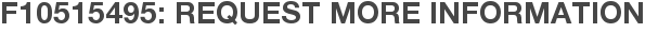 F10515495: Request More Information