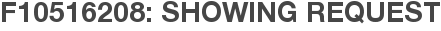 F10516208: Showing Request