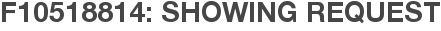 F10518814: Showing Request