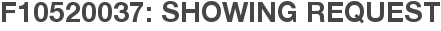 F10520037: Showing Request