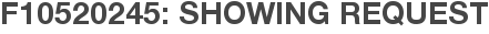 F10520245: Showing Request
