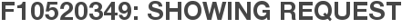 F10520349: Showing Request