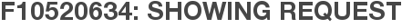 F10520634: Showing Request