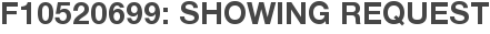 F10520699: Showing Request