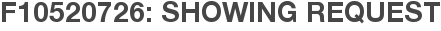F10520726: Showing Request