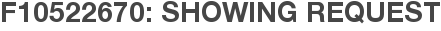F10522670: Showing Request