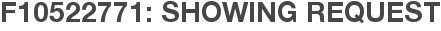 F10522771: Showing Request