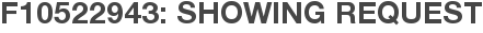 F10522943: Showing Request