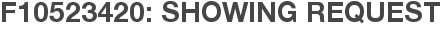 F10523420: Showing Request
