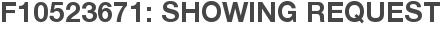 F10523671: Showing Request