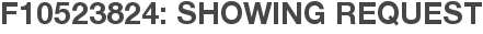 F10523824: Showing Request