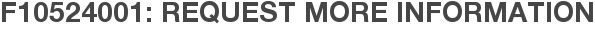 F10524001: Request More Information