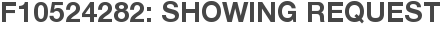 F10524282: Showing Request