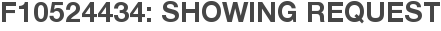 F10524434: Showing Request