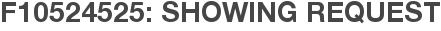F10524525: Showing Request