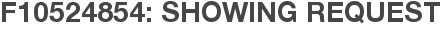 F10524854: Showing Request