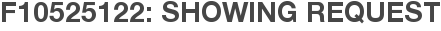 F10525122: Showing Request